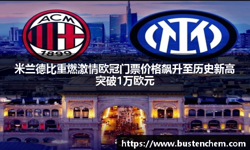 悟空体育直播平台米兰德比重燃激情欧冠门票价格飙升至历史新高突破1万欧元