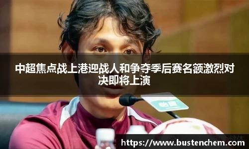 悟空体育直播平台中超焦点战上港迎战人和争夺季后赛名额激烈对决即将上演