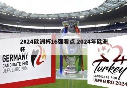 2024欧洲杯16强看点,2024年欧洲杯