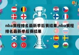 nba赛程排名最新季后赛结果,nba赛程排名最新季后赛结果