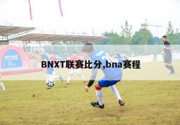 BNXT联赛比分,bna赛程