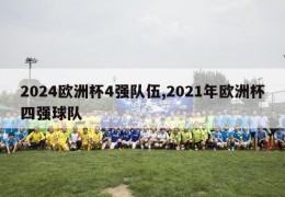 2024欧洲杯4强队伍,2021年欧洲杯四强球队