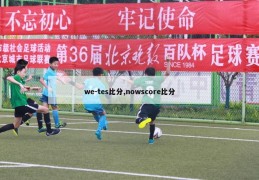 we-tes比分,nowscore比分