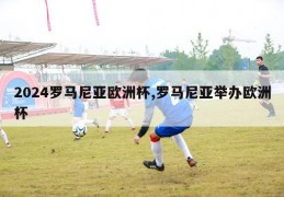 2024罗马尼亚欧洲杯,罗马尼亚举办欧洲杯