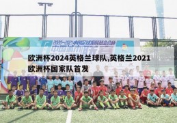 欧洲杯2024英格兰球队,英格兰2021欧洲杯国家队首发