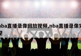 nba直播录像回放视频,nba直播录像完整