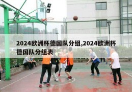 2024欧洲杯德国队分组,2024欧洲杯德国队分组表