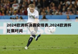 2024欧洲杯决赛安排表,2024欧洲杯比赛时间