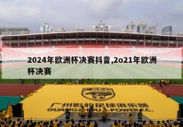 2024年欧洲杯决赛抖音,2o21年欧洲杯决赛