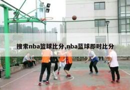 搜索nba篮球比分,nba蓝球即时比分