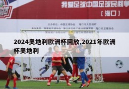 2024奥地利欧洲杯回放,2021年欧洲杯奥地利