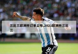 三比三欧洲杯订单公布,2021欧洲杯三比三