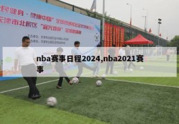 nba赛事日程2024,nba2021赛事