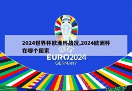 2024世界杯欧洲杯战况,2024欧洲杯在哪个国家