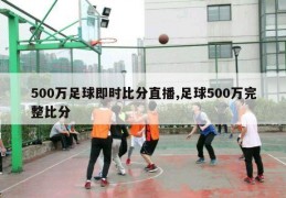 500万足球即时比分直播,足球500万完整比分