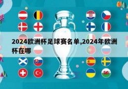 2024欧洲杯足球赛名单,2024年欧洲杯在哪