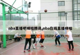 nba直播吧咪咕腾讯,nba在线直播咪咕