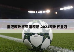 皇冠欧洲杯亚赔欧赔,2021欧洲杯皇冠