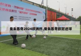 曼朱基奇2024欧洲杯,曼朱基奇欧冠进球