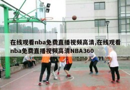 在线观看nba免费直播视频高清,在线观看nba免费直播视频高清NBA360